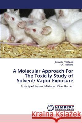 A Molecular Approach For The Toxicity Study of Solvent/ Vapor Exposure Vaghasia Ketan K. 9783659348426 LAP Lambert Academic Publishing - książka