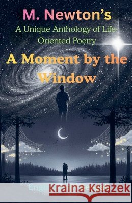 A Moment by the Window: A Unique Anthology of Life-Oriented Poetry: Newton, M. 9798232410049 Manoranjan Ghoshal - książka