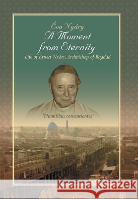A Moment from Eternity: Life of Ernest Nyary, Archbishop of Baghdad Eva Nyary 9781499038460 Xlibris Corporation - książka