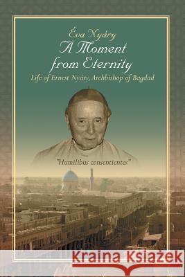 A Moment from Eternity: Life of Ernest Nyary, Archbishop of Baghdad Eva Nyary 9781499038477 Xlibris Corporation - książka