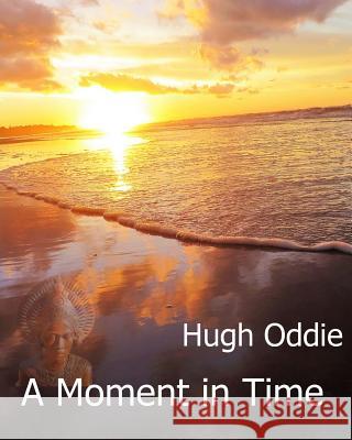A Moment in Time MR Hugh Oddie 9781542769525 Createspace Independent Publishing Platform - książka