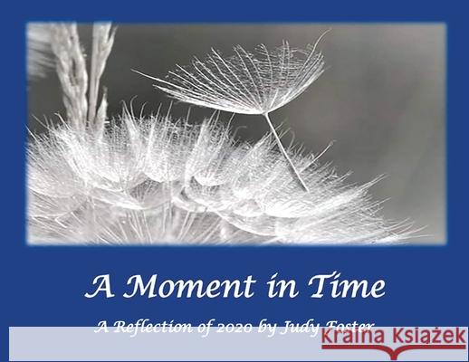 A Moment in Time: A Reflection of 2020 Foster, Judy 9781641845816 Judith a Foster - książka