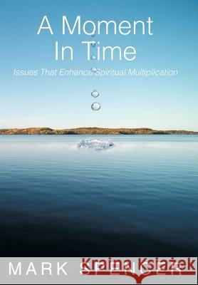 A Moment in Time: Issues That Enhance Spiritual Multiplication Spencer, Mark 9781449748463 WestBow Press - książka