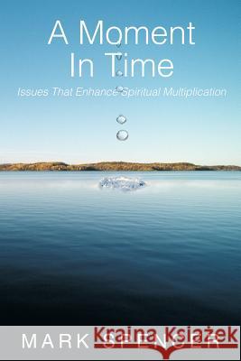 A Moment in Time: Issues That Enhance Spiritual Multiplication Spencer, Mark 9781449748470 WestBow Press - książka