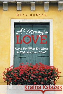 A Mommy's Love: Stand for What You Know Is Right for Your Child! Hudson, Myra 9781491871294 Authorhouse - książka