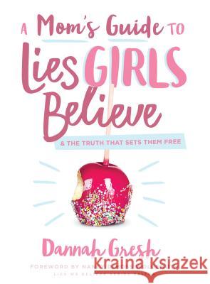 A Mom's Guide to Lies Girls Believe: And the Truth That Sets Them Free Dannah K. Gresh 9780802414298 Moody Publishers - książka