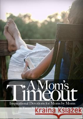 A Mom's Time Out: Inspirational Devotions For Moms By Moms Tanya McInnis, Nicole Wilson 9780557260409 Lulu.com - książka