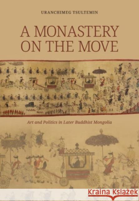 A Monastery on the Move: Art and Politics in Later Buddhist Mongolia Tsultemin Uranchimeg 9780824878306 University of Hawaii Press - książka