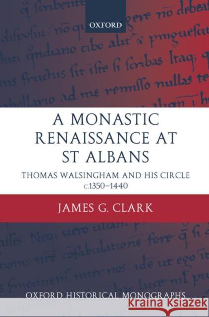 A Monastic Renaissance at St Albans: Thomas Walsingham and His Circle c.1350-1440 Clark, James G. 9780199275953 Oxford University Press - książka