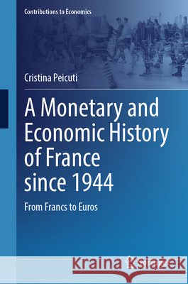 A Monetary and Economic History of France Since 1944: From Francs to Euros Cristina Peicuti 9783032175953 Springer - książka
