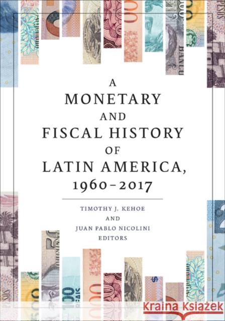 A Monetary and Fiscal History of Latin America, 1960-2017 Timothy J. Kehoe Juan Pablo Nicolini 9781517911362 University of Minnesota Press - książka