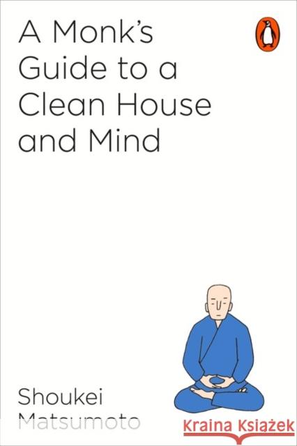 A Monk's Guide to a Clean House and Mind Shoukei Matsumoto 9781846149696 Penguin Books Ltd - książka