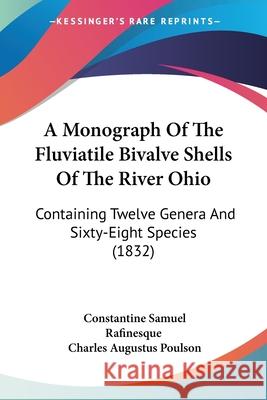 A Monograph Of The Fluviatile Bivalve Shells Of The River Ohio: Containing Twelve Genera And Sixty-Eight Species (1832) Constant Rafinesque 9780548886588  - książka