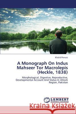 A Monograph on Indus Mahseer Tor Macrolepis (Heckle, 1838) Pervaiz Khalid 9783659380365 LAP Lambert Academic Publishing - książka