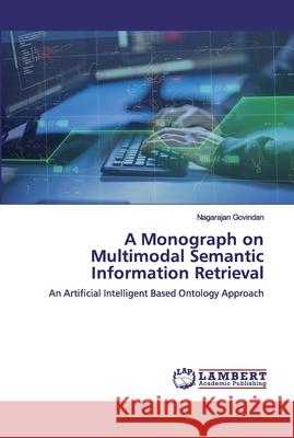 A Monograph on Multimodal Semantic Information Retrieval Govindan, Nagarajan 9786200091857 LAP Lambert Academic Publishing - książka