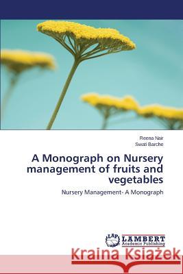 A Monograph on Nursery Management of Fruits and Vegetables Nair Reena                               Barche Swati 9783848498895 LAP Lambert Academic Publishing - książka