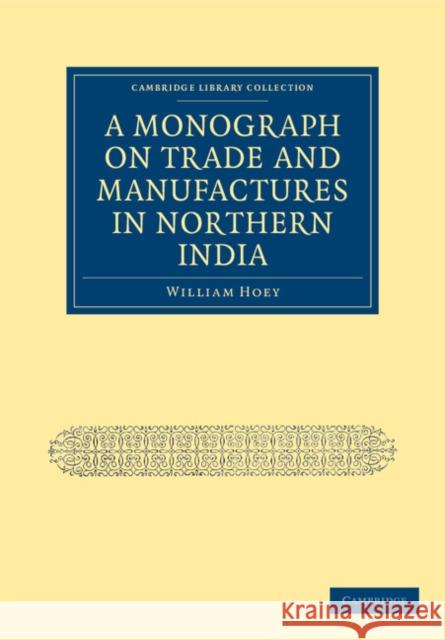 A Monograph on Trade and Manufactures in Northern India William Hoey 9781108036603 Cambridge University Press - książka