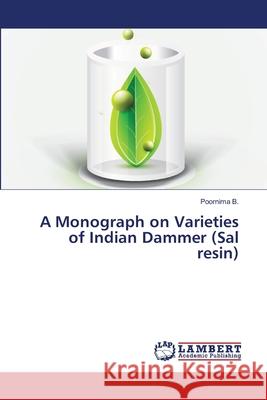 A Monograph on Varieties of Indian Dammer (Sal resin) B, Poornima 9783659399718 LAP Lambert Academic Publishing - książka