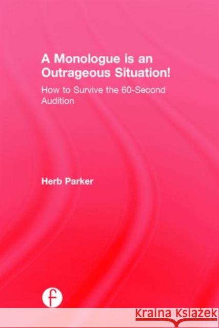 A Monologue Is an Outrageous Situation!: How to Survive the 60-Second Audition Herb Parker 9781138120020 Focal Press - książka