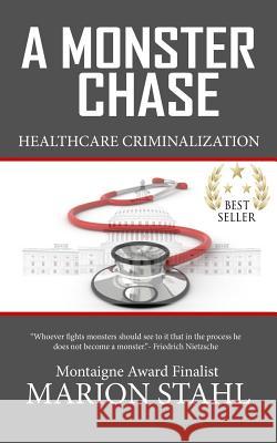 A Monster Chase: Health Care Criminalization Marion a. Stahl Corpwell Publishing 9781502323965 Createspace - książka