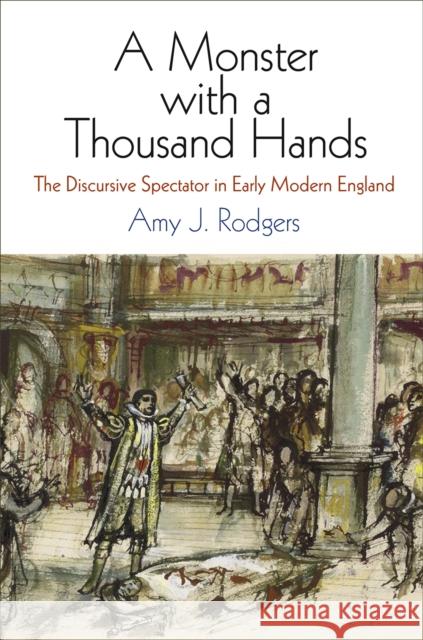 A Monster with a Thousand Hands: The Discursive Spectator in Early Modern England Amy J. Rodgers 9780812250329 University of Pennsylvania Press - książka