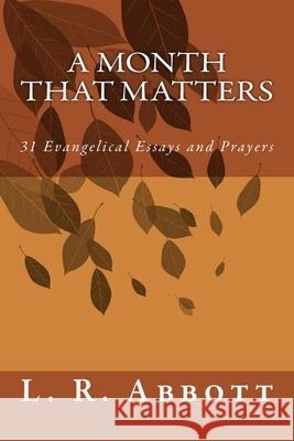 A Month That Matters: 31 Evangelical Essays and Prayers L. R. Abbott 9781511560184 Createspace - książka