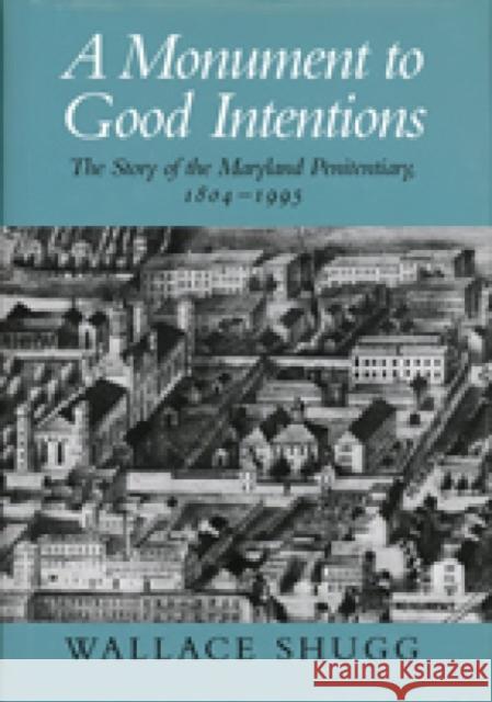 A Monument to Good Intentions: The Story of the Maryland Penitentiary, 1804-1995 Shugg, Wallace 9780938420675 Maryland Historical Society - książka
