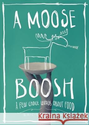 A Moose Boosh: A Few Choice Words about Food: A Few Choice Words about Food Larkin, Eric-Shabazz 9780983661559 Readers to Eaters - książka