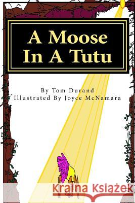 A Moose In A Tutu: First book in the MOOSE ON THE LOOSE series McNamara, Joyce 9781500604226 Createspace - książka