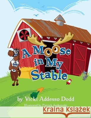 A Moose In My Stable: A Moose In My Stable Jankowski, Patrick 9780578127767 Saratoga Springs Publishing LLC - książka