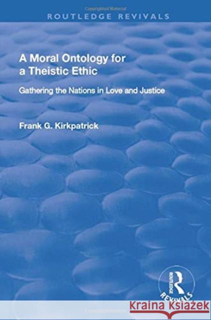 A Moral Ontology for a Theistic Ethic: Gathering the Nations in Love and Justice Kirkpatrick, Frank G. 9781138707719 Taylor and Francis - książka