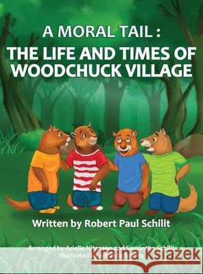 A Moral Tail: The Life and Times of Woodchuck Village Robert Paul Schilit Arielle Nicole Price Schilit Nitenson Samantha Linn Price Schilit 9780578905068 Arielle Nitenson - książka