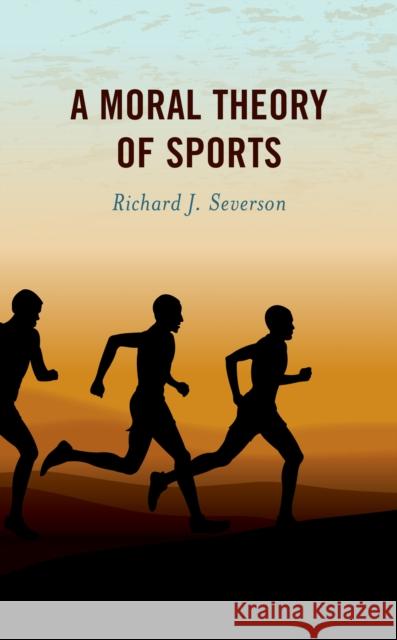 A Moral Theory of Sports Richard J. Severson 9781538128862 Rowman & Littlefield Publishers - książka