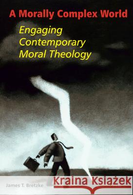 A Morally Complex World: Engaging Contemporary Moral Theology James T. Bretzke 9780814651582 Liturgical Press - książka