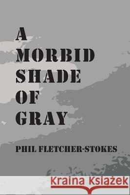 A Morbid Shade of Gray Phil Fletcher-Stokes 9781727507188 Createspace Independent Publishing Platform - książka