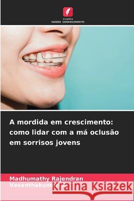 A mordida em crescimento: como lidar com a má oclusão em sorrisos jovens Rajendran, Madhumathy, A, Vasanthakumari 9786208867836 Edições Nosso Conhecimento - książka