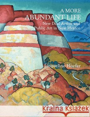A More Abundant Life: New Deal Artists and Public Art in New Mexico Jacqueline Hoefer 9780865343719 Sunstone Press - książka
