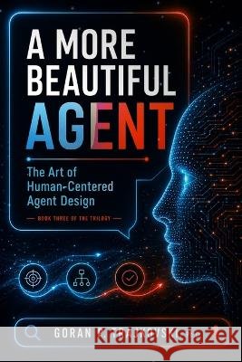 A More Beautiful Agent: The Art of Human-Centered Agent Design Trajkovski, Goran 9798181583559 Independently Published - książka