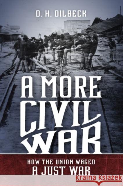 A More Civil War: How the Union Waged a Just War D. H. Dilbeck 9781469659053 University of North Carolina Press - książka