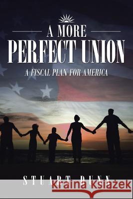 A More Perfect Union: A Fiscal Plan for America Dunn, Stuart 9781481740609 Authorhouse - książka