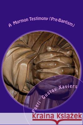 A Mormon Testimony (Pre-Baptism) Paeti Gustav Xaviers 9781512256512 Createspace Independent Publishing Platform - książka