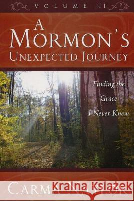 A Mormon's Unexpected Journey: Finding the Grace I Never Knew Carma Naylor 9780990448273 Carma Naylor - książka
