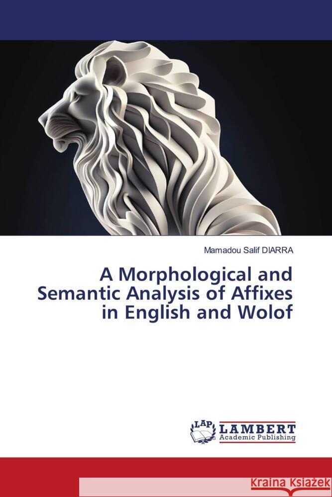 A Morphological and Semantic Analysis of Affixes in English and Wolof DIARRA, Mamadou Salif 9786206753384 LAP Lambert Academic Publishing - książka