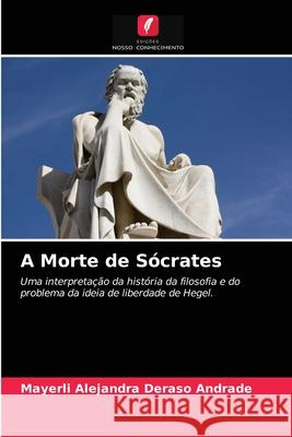 A Morte de Sócrates Mayerli Alejandra Deraso Andrade 9786203317084 Edicoes Nosso Conhecimento - książka