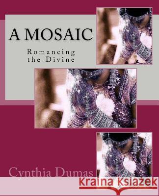 A Mosaic: Romancing the Divine Cynthia Dumas 9781530656417 Createspace Independent Publishing Platform - książka