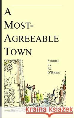 A Most-Agreeable Town: Stories P. J. O'Brien 9781522731429 Createspace Independent Publishing Platform - książka