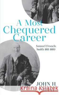 A Most Chequered Career: Samuel Francis Smith 1811-1899 John H. Smith 9781923443020 Green Hill Publishing - książka