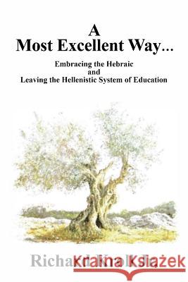 A Most Excellent Way: Embracing the Hebraic and Leaving the Hellenistic System of Learning Richard Krol 9781977666673 Createspace Independent Publishing Platform - książka