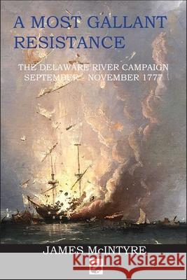 A Most Gallant Resistance: The Delaware River Campaign, September-November 1777 James McIntyre 9781950423460 Winged Hussar Publishing - książka