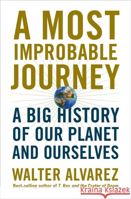 A Most Improbable Journey: A Big History of Our Planet and Ourselves Walter Alvarez 9780393292695 W. W. Norton & Company - książka